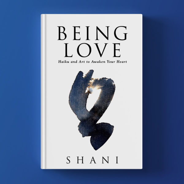 Being Love: Haiku and Art to Awaken Your Heart by SHANI, spiritual haiku poems with Zen-style artwork, Zen Haiku, Shiva, advaita vedanta poetry, spiritual awakening, enlightenment poetry